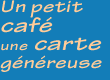 Un petit café une carte généreuse